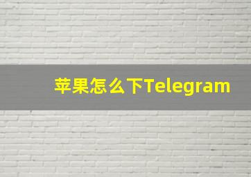 苹果怎么下Telegram