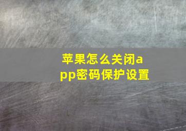 苹果怎么关闭app密码保护设置