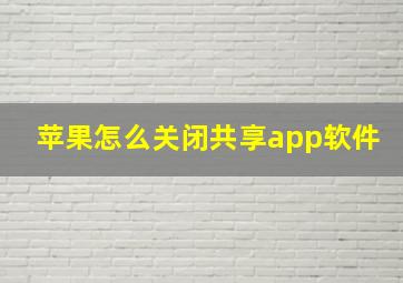 苹果怎么关闭共享app软件