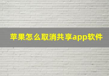 苹果怎么取消共享app软件