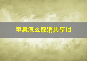 苹果怎么取消共享id