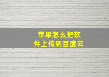 苹果怎么把软件上传到百度云