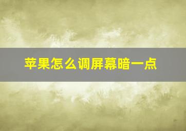 苹果怎么调屏幕暗一点