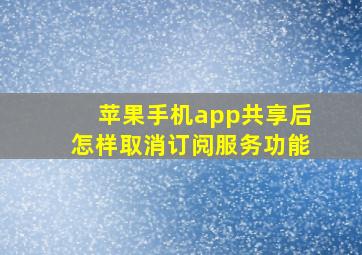 苹果手机app共享后怎样取消订阅服务功能