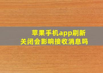 苹果手机app刷新关闭会影响接收消息吗