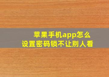 苹果手机app怎么设置密码锁不让别人看