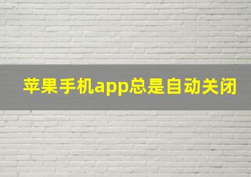 苹果手机app总是自动关闭