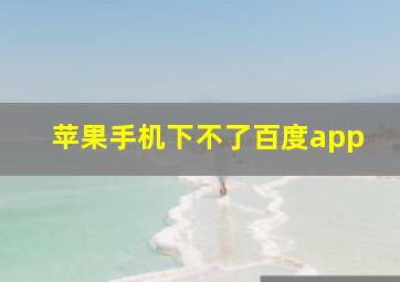 苹果手机下不了百度app