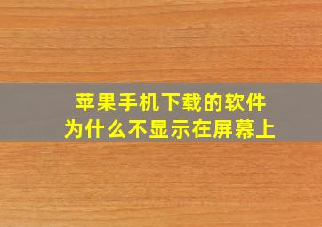 苹果手机下载的软件为什么不显示在屏幕上