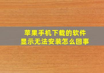 苹果手机下载的软件显示无法安装怎么回事