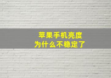 苹果手机亮度为什么不稳定了