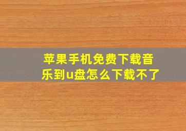 苹果手机免费下载音乐到u盘怎么下载不了