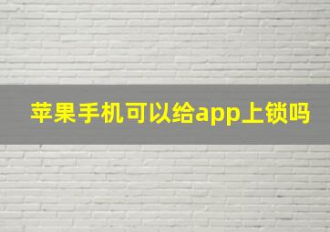 苹果手机可以给app上锁吗