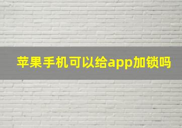 苹果手机可以给app加锁吗