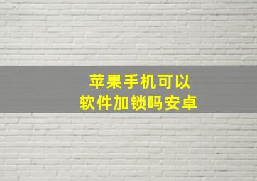 苹果手机可以软件加锁吗安卓