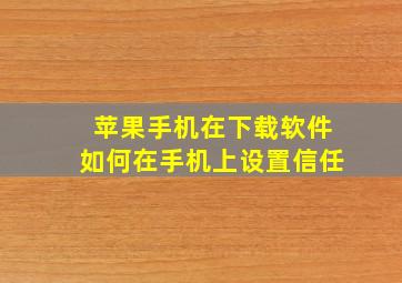 苹果手机在下载软件如何在手机上设置信任