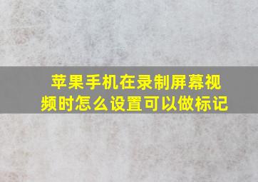 苹果手机在录制屏幕视频时怎么设置可以做标记