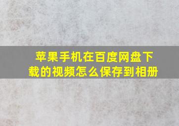 苹果手机在百度网盘下载的视频怎么保存到相册