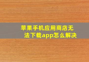 苹果手机应用商店无法下载app怎么解决