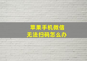 苹果手机微信无法扫码怎么办