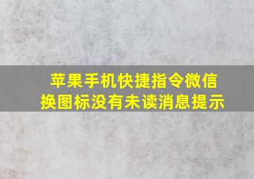 苹果手机快捷指令微信换图标没有未读消息提示