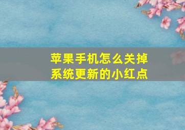 苹果手机怎么关掉系统更新的小红点