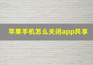 苹果手机怎么关闭app共享