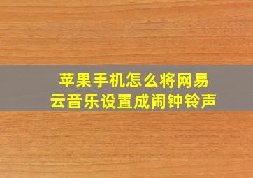 苹果手机怎么将网易云音乐设置成闹钟铃声