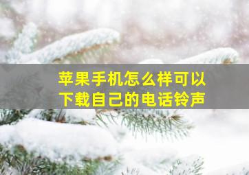 苹果手机怎么样可以下载自己的电话铃声