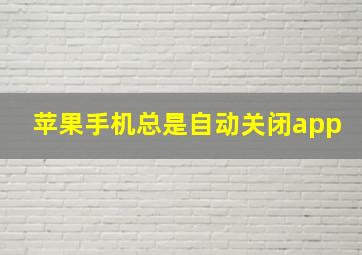 苹果手机总是自动关闭app