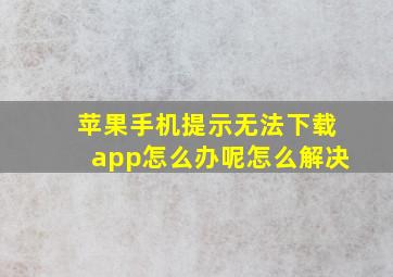 苹果手机提示无法下载app怎么办呢怎么解决