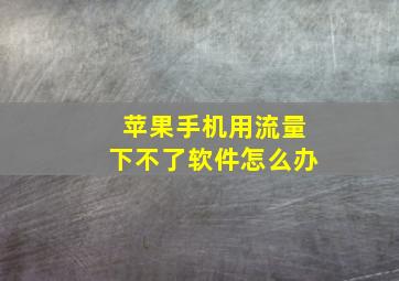 苹果手机用流量下不了软件怎么办