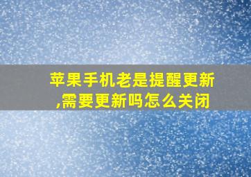 苹果手机老是提醒更新,需要更新吗怎么关闭