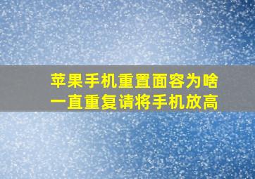 苹果手机重置面容为啥一直重复请将手机放高