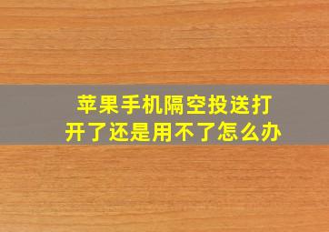 苹果手机隔空投送打开了还是用不了怎么办