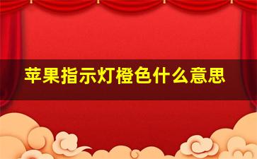 苹果指示灯橙色什么意思