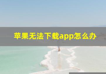 苹果无法下载app怎么办