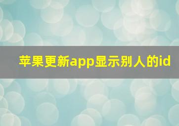 苹果更新app显示别人的id