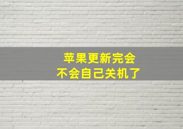 苹果更新完会不会自己关机了