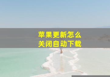 苹果更新怎么关闭自动下载