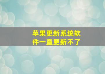 苹果更新系统软件一直更新不了