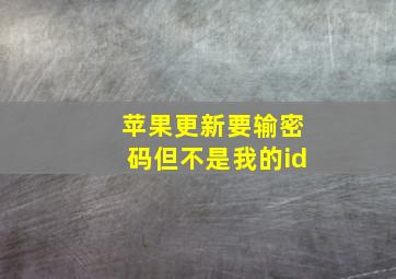 苹果更新要输密码但不是我的id