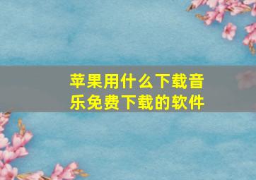 苹果用什么下载音乐免费下载的软件