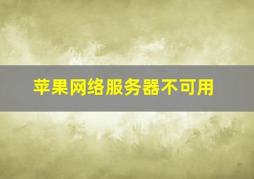 苹果网络服务器不可用