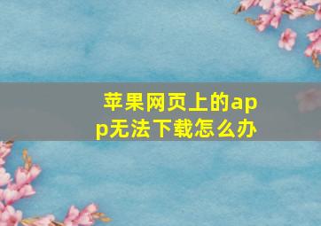 苹果网页上的app无法下载怎么办