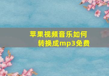 苹果视频音乐如何转换成mp3免费