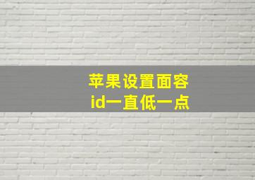 苹果设置面容id一直低一点