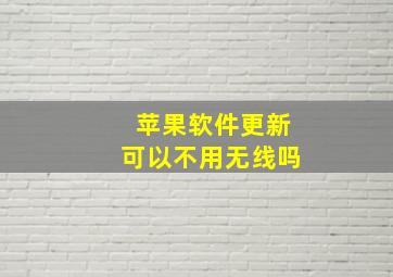 苹果软件更新可以不用无线吗