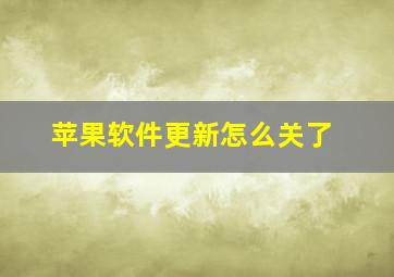 苹果软件更新怎么关了