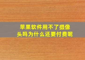 苹果软件用不了摄像头吗为什么还要付费呢